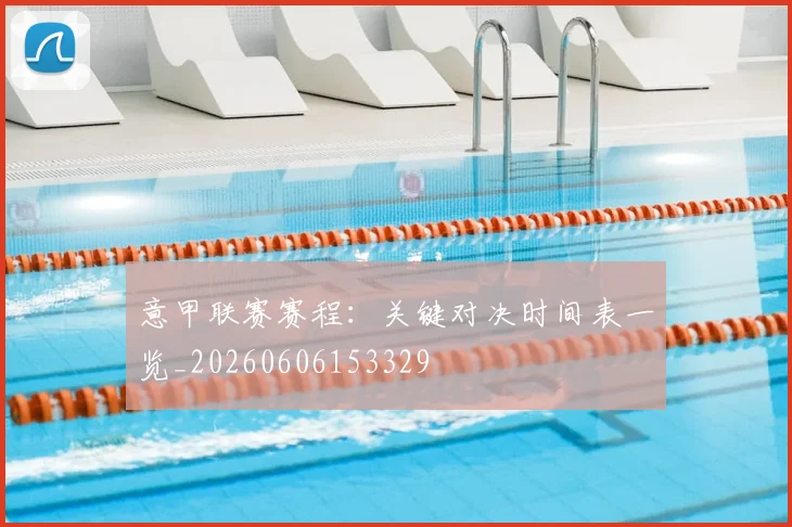 意甲联赛赛程：关键对决时间表一览_20260606153329