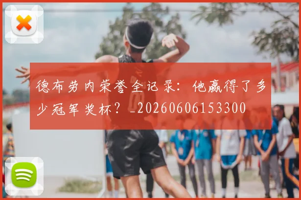 德布劳内荣誉全记录：他赢得了多少冠军奖杯？_20260606153300